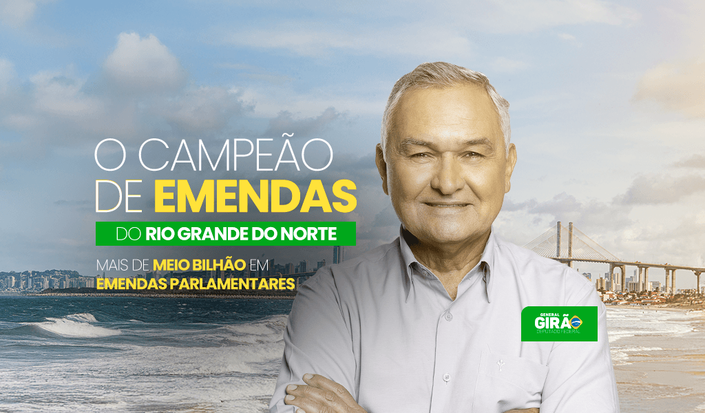 General Girão — O Campeão de Emendas do Rio Grande do Norte. Mais de meio bilhão em emendas parlamentares.